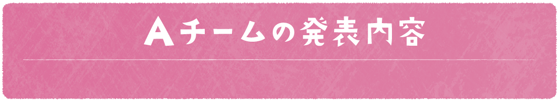 Aチームの発表内容